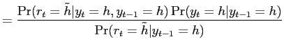 $\displaystyle =\frac{\Pr(r_{t}=\tilde h \vert y_{t}=h,y_{t-1}=h) \Pr(y_{t}=h \vert y_{t-1}=h)}{ \Pr(r_{t}=\tilde h \vert y_{t-1}=h)}$