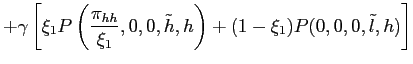 $\displaystyle + \gamma\left[ \xi_{1} P\left( \frac{\pi_{hh}}{\xi_{1}},0,0,\tilde h,h \right) + (1-\xi_{1}) P(0,0,0,\tilde l,h) \right]$
