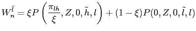$\displaystyle W_{n}^{\tilde l} = \xi P \left( \frac{\pi_{lh}}{\xi},Z,0,\tilde h,l \right) + (1- \xi) P(0,Z,0,\tilde l,l) $