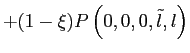 $\displaystyle + (1-\xi) P\left( 0,0,0,\tilde l,l \right)$