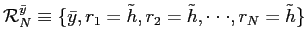 $ \mathcal{R}_{N}^{\bar y} \equiv\{\bar y,r_{1}=\tilde h,r_{2}=\tilde h,\cdot\cdot\cdot,r_{N}=\tilde h\}$