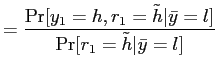 $\displaystyle = \displaystyle \frac{\Pr[y_{1}=h,r_{1}=\tilde h\vert\bar y=l]}{\Pr[r_{1}=\tilde h\vert\bar y=l]}$