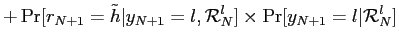 $\displaystyle + \Pr[r_{N+1}=\tilde h\vert y_{N+1}=l,\mathcal{R}_{N}^{l}]\times\Pr [y_{N+1}=l\vert\mathcal{R}_{N}^{l}]$
