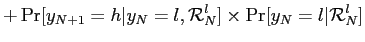 $\displaystyle + \Pr[y_{N+1}=h\vert y_{N}=l,\mathcal{R}_{N}^{l}]\times\Pr[y_{N}=l\vert\mathcal{R} _{N}^{l}]$