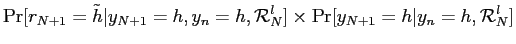 $\displaystyle \Pr[r_{N+1}=\tilde h\vert y_{N+1}=h,y_{n}=h,\mathcal{R}_{N}^{l}] \times \Pr[y_{N+1}=h\vert y_{n}=h,\mathcal{R}_{N}^{l}]$