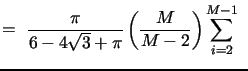 $\displaystyle =~\frac{\pi }{6-4\sqrt{3}+\pi } \left(\frac{M}{M-2}\right) \sum_{i=2}^{M-1}~$