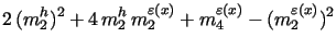$\displaystyle 2 \, (m^{h}_{2})^2 + 4 \, m^{h}_{2} \, m^{\varepsilon{(x)}}_{2} + m^{\varepsilon{(x)}}_{4}-(m^{\varepsilon{(x)}}_{2})^2$