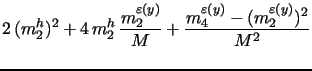 $\displaystyle 2 \, (m^{h}_{2})^2 + 4 \, m^{h}_{2} \, \frac{m^{\varepsilon{(y)}}_{2}}{M} + \frac{m^{\varepsilon{(y)}}_{4}-(m^{\varepsilon{(y)}}_{2})^2}{M^2}$