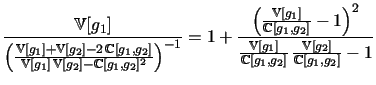 $\displaystyle \frac{\mathbb{V}[g_{1}]}{\left(\frac{\mathbb{V}[g_{1}]+\mathbb{V}[g_{2}]-2 \, \mathbb{C}[g_{1},g_{2}]}{\mathbb{V}[g_{1}] \, \mathbb{V}[g_{2}]-\mathbb{C}[g_{1},g_{2}]^2} \right)^{-1}} = 1+\frac{\left( \frac{\mathbb{V}[g_{1}]}{\mathbb{C}[g_{1},g_{2}]}- 1 \right)^{2}}{\frac{\mathbb{V}[g_{1}]}{\mathbb{C}[g_{1},g_{2}]} \, \frac{\mathbb{V}[g_{2}]}{\mathbb{C}[g_{1},g_{2}]}-1}$