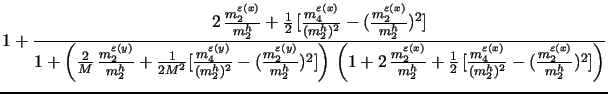 $\displaystyle 1 + \frac{ 2 \, \frac{m^{\varepsilon{(x)}}_{2}}{m^{h}_{2}} + \frac{1}{2} \, [\frac{m^{\varepsilon{(x)}}_{4}}{(m^{h}_{2})^2}-(\frac{m^{\varepsilon{(x)}}_{2}}{m^{h}_{2}})^2] }{1 + \left( \frac{2}{M} \, \frac{m^{\varepsilon{(y)}}_{2}}{m^{h}_{2}} + \frac{1}{2M^2}[\frac{m^{\varepsilon{(y)}}_{4}}{(m^{h}_{2})^2}-(\frac{m^{\varepsilon{(y)}}_{2}}{m^{h}_{2}})^2] \right ) \, \left( 1 + 2 \, \frac{m^{\varepsilon{(x)}}_{2}}{m^{h}_{2}} + \frac{1}{2} \, [\frac{m^{\varepsilon{(x)}}_{4}}{(m^{h}_{2})^2}-(\frac{m^{\varepsilon{(x)}}_{2}}{m^{h}_{2}})^2] \right)}$