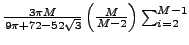 $ _M = \frac{3 \pi M}{9 \pi + 72-52 \sqrt{3} }\left(\frac{M}{M-2}\right)\sum_{i=2}^{M-1}$