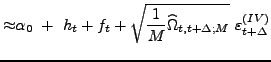 $\displaystyle {\approx}\alpha_{0}~+~{h_{t} +f_{t}+\sqrt{\frac{1}{M}\widehat{\Omega}_{t,t+\Delta;M}}~\varepsilon _{t+\Delta}^{(IV)}}$