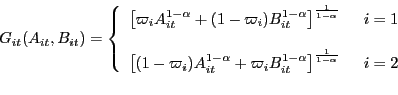 \begin{displaymath}\begin{array}[c]{c} G_{it}(A_{it},B_{it})=\left\{ \begin{array}[c]{c} \left[ \varpi_{i}A_{it}^{1-\alpha}+(1-\varpi_{i})B_{it}^{1-\alpha}\right] ^{\frac{1}{1-\alpha}}\text{ \ \ \ }i=1\\ \\ \left[ (1-\varpi_{i})A_{it}^{1-\alpha}+\varpi_{i}B_{it}^{1-\alpha}\right] ^{\frac{1}{1-\alpha}}\text{ \ \ \ }i=2 \end{array} \right. \end{array} \medskip\end{displaymath}