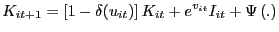 $\displaystyle K_{it+1}=\left[ 1-\delta(u_{it})\right] K_{it}+e^{v_{it}}I_{it}+\Psi\left( .\right)$