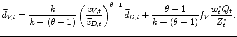 $\displaystyle \widetilde{d}_{V,t}=\frac{k}{k-(\theta-1)}\left( \frac{z_{V,t}}{\widetilde {z}_{D,t}}\right) ^{\theta-1}\widetilde{d}_{D,t}+\frac{\theta-1} {k-(\theta-1)}f_{V}\frac{w_{t}^{\ast}Q_{t}}{Z_{t}^{\ast}}.$