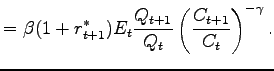 $\displaystyle =\beta(1+r_{t+1}^{\ast})E_{t}\frac{Q_{t+1}}{Q_{t}}\left( \frac{C_{t+1}}{C_{t}}\right) ^{-\gamma}.$