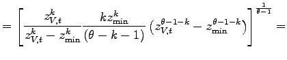 $\displaystyle =\left[ \frac{z_{V,t}^{k}}{z_{V,t}^{k}-z_{\min}^{k}}\frac{kz_{\min}^{k} }{\left( \theta-k-1\right) }\left( z_{V,t}^{\theta-1-k}-z_{\min} ^{\theta-1-k}\right) \right] ^{\frac{1}{\theta-1}}=$