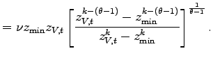 $\displaystyle =\nu z_{\min}z_{V,t}\left[ \frac{z_{V,t}^{k-\left( \theta-1\right) }-z_{\min}^{k-\left( \theta-1\right) }}{z_{V,t}^{k}-z_{\min}^{k}}\right] ^{\frac{1}{\theta-1}}.$