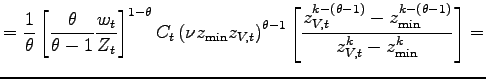 $\displaystyle =\frac{1}{\theta}\left[ \frac{\theta}{\theta-1}\frac{w_{t}}{Z_{t}}\right] ^{1-\theta}C_{t}\left( \nu z_{\min}z_{V,t}\right) ^{\theta-1}\left[ \frac{z_{V,t}^{k-\left( \theta-1\right) }-z_{\min}^{k-\left( \theta -1\right) }}{z_{V,t}^{k}-z_{\min}^{k}}\right] =$