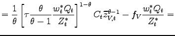 $\displaystyle =\frac{1}{\theta}\left[ \tau\frac{\theta}{\theta-1}\frac{w_{t}^{\ast} Q_{t}}{Z_{t}^{\ast}}\right] ^{1-\theta}C_{t}\widetilde{z}_{V,t}^{\theta -1}-f_{V}\frac{w_{t}^{\ast}Q_{t}}{Z_{t}^{\ast}}=$