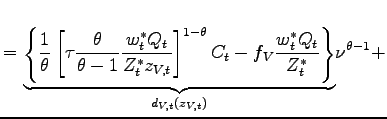 $\displaystyle =\underset{d_{V,t}(z_{V,t})}{\underbrace{\left\{ \frac{1}{\theta}\left[ \tau\frac{\theta}{\theta-1}\frac{w_{t}^{\ast}Q_{t}}{Z_{t}^{\ast}z_{V,t} }\right] ^{1-\theta}C_{t}-f_{V}\frac{w_{t}^{\ast}Q_{t}}{Z_{t}^{\ast} }\right\} }}\nu^{\theta-1}+$