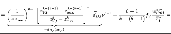 $\displaystyle =\underset{=d_{D,t}(z_{V,t})}{\underbrace{\left( \frac{1}{\nu z_{\min}}\right) ^{\theta-1}\left[ \frac{z_{V,t}^{k-\left( \theta-1\right) }-z_{\min}^{k-\left( \theta-1\right) }}{z_{V,t}^{k} -z_{\min}^{k}}\right] ^{-1}\widetilde{d}_{D,t}}}\nu^{\theta-1}+\frac {\theta-1}{k-(\theta-1)}f_{V}\frac{w_{t}^{\ast}Q_{t}}{Z_{t}^{\ast} }=$