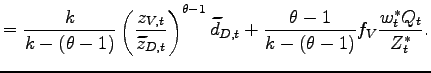 $\displaystyle =\frac{k}{k-(\theta-1)}\left( \frac{z_{V,t}}{\widetilde{z}_{D,t}}\right) ^{\theta-1}\widetilde{d}_{D,t}+\frac{\theta-1}{k-(\theta-1)}f_{V}\frac {w_{t}^{\ast}Q_{t}}{Z_{t}^{\ast}}.$