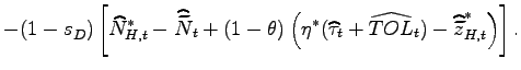 $\displaystyle -(1-s_{D}^{{}})\left[ \widehat{N}_{H,t}^{\ast}-\widehat{\widetilde{N}} _{t}+\left( 1-\theta\right) \left( \eta^{\ast}(\widehat{\tau}_{t} +\widehat{TOL}_{t})-\widehat{\widetilde{z}}_{H,t}^{\ast}\right) \right] .$