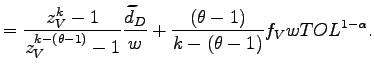 $\displaystyle =\frac{z_{V}^{k}-1}{z_{V}^{k-(\theta-1)} -1}\frac{\widetilde{d}_{D}}{w}+\frac{(\theta-1)}{k-(\theta-1)}f_{V} wTOL^{1-\alpha}.$