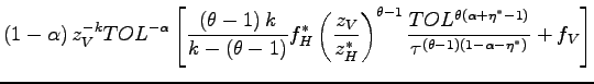 $\displaystyle \left( 1-\alpha\right) z_{V}^{-k}TOL^{-\alpha}\left[ \frac{\left( \theta-1\right) k}{k-(\theta-1)}f_{H}^{\ast}\left( \frac{z_{V}}{z_{H}^{\ast }}\right) ^{\theta-1}\frac{TOL^{\theta\left( \alpha+\eta^{\ast}-1\right) } }{\tau^{\left( \theta-1\right) \left( 1-\alpha-\eta^{\ast}\right) }} +f_{V}\right]$
