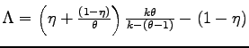 $ \Lambda=\left( \eta+\frac{(1-\eta)}{\theta}\right) \frac{k\theta }{k-(\theta-1)}-(1-\eta)$