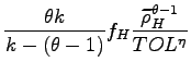 $\displaystyle \frac{\theta k}{k-(\theta-1)}f_{H}\frac{\widetilde{\rho}_{H}^{\theta-1} }{TOL^{\eta}}$