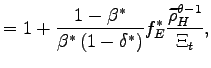 $\displaystyle =1+\frac{1-\beta^{\ast}}{\beta^{\ast}\left( 1-\delta^{\ast }\right) }f_{E}^{\ast}\frac{\widetilde{\rho}_{H}^{\theta-1}}{\Xi_{t}},$
