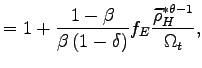 $\displaystyle =1+\frac{1-\beta}{\beta\left( 1-\delta\right) } f_{E}\frac{\widetilde{\rho}_{H}^{\ast\theta-1}}{\Omega_{t}},$