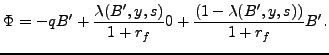 $\displaystyle \Phi=-qB^{\prime}+\frac{\lambda(B^{\prime},y,s)}{1+r_{f}}0+\frac {(1-\lambda(B^{\prime},y,s))}{1+r_{f}}B^{\prime}. $