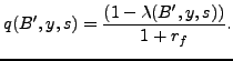 $\displaystyle q(B^{\prime},y,s)=\frac{(1-\lambda(B^{\prime},y,s))}{1+r_{f}}.$