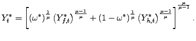 $\displaystyle Y_{t}^{\ast}=\left[ \left( \omega^{\ast}\right) ^{\frac{1}{\mu}}\left( Y_{f,t}^{\ast}\right) ^{\frac{\mu-1}{\mu}}+(1-\omega^{\ast})^{\frac{1}{\mu} }\left( Y_{h,t}^{\ast}\right) ^{\frac{\mu-1}{\mu}}\right] ^{^{\frac{\mu }{\mu-1}}}.$