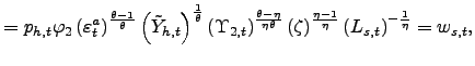 $\displaystyle =p_{h,t} \varphi_{2}\left( \varepsilon_{t}^{a}\right) ^{\frac{\theta-1}{\theta} }\left( \tilde{Y}_{h,t}\right) ^{\frac{1}{\theta}}\left( \Upsilon _{2,t}\right) ^{\frac{\theta-\eta}{\eta\theta}}\left( \zeta\right) ^{\frac{\eta-1}{\eta}}\left( L_{s,t}\right) ^{-\frac{1}{\eta}}=w_{s,t},$