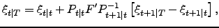 $\displaystyle \xi_{t\vert T}=\xi_{t\vert t}+P_{t\vert t}F^{\prime}P_{t+1\vert t}^{-1}\left[ \xi_{t+1\vert T} -\xi_{t+1\vert t}\right] ,$