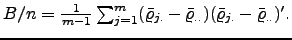 $ B/n=\frac{1}{m-1} \sum_{j=1}^{m}(\bar{\varrho}_{j.}-\bar{\varrho}_{..})(\bar{\varrho}_{j.} -\bar{\varrho}_{..})^{\prime}.$