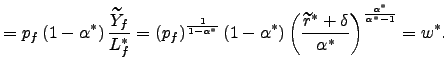 $\displaystyle =p_{f}\left( 1-\alpha^{\ast}\right) \frac{\widetilde{Y}_{f}}{L_{f}^{\ast}}=\left( p_{f}\right) ^{\frac{1}{1-\alpha^{\ast}}}\left( 1-\alpha^{\ast}\right) \left( \frac{\widetilde{r}^{\ast}+\delta}{\alpha^{\ast}}\right) ^{\frac{\alpha^{\ast}}{\alpha^{\ast}-1}}=w^{\ast}.$