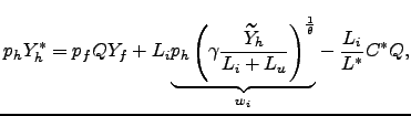 $\displaystyle p_{h}Y_{h}^{\ast}=p_{f}QY_{f}+L_{i}\underset{w_{i}}{\underbrace{p_{h}\left( \gamma\frac{\widetilde{Y}_{h}}{L_{i}+L_{u}}\right) ^{\frac{1}{\theta}}} }-\frac{L_{i}}{L^{\ast}}C^{\ast}Q,$