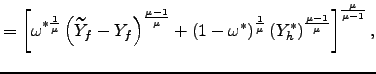 $\displaystyle =\left[ \omega^{\ast\frac{1}{\mu}}\left( \widetilde{Y} _{f}-Y_{f}\right) ^{\frac{\mu-1}{\mu}}+\left( 1-\omega^{\ast}\right) ^{\frac{1}{\mu}}\left( Y_{h}^{\ast}\right) ^{\frac{\mu-1}{\mu}}\right] ^{\frac{\mu}{\mu-1}},$
