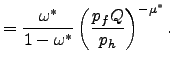 $\displaystyle =\frac{\omega^{\ast} }{1-\omega^{\ast}}\left( \frac{p_{f}Q}{p_{h}}\right) ^{-\mu^{\ast}}.$