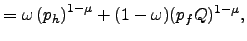 $\displaystyle =\omega\left( p_{h}\right) ^{1-\mu}+(1-\omega)(p_{f}Q)^{1-\mu },$