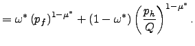 $\displaystyle =\omega^{\ast}\left( p_{f}\right) ^{1-\mu^{\ast}}+(1-\omega^{\ast })\left( \frac{p_{h}}{Q}\right) ^{1-\mu^{\ast}}.$