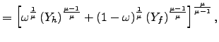 $\displaystyle =\left[ \omega^{\frac{1}{\mu}}\left( Y_{h}\right) ^{\frac{\mu-1}{\mu }}+(1-\omega)^{\frac{1}{\mu}}\left( Y_{f}\right) ^{\frac{\mu-1}{\mu} }\right] ^{\frac{\mu}{\mu-1}},$