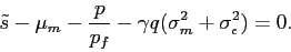 \begin{displaymath} \tilde s- \mu_m -\frac{p}{p_f}- \gamma q(\sigma_m^2+ \sigma^2_\epsilon)=0. \end{displaymath}