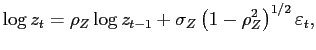 $\displaystyle \log z_{t}=\rho_{Z}\log z_{t-1}+\sigma_{Z}\left( 1-\rho_{Z}^{2}\right) ^{1/2}\varepsilon_{t},$