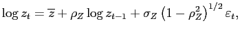 $\displaystyle \log z_{t}=\overline{z}+\rho_{Z}\log z_{t-1}+\sigma_{Z}\left( 1-\rho_{Z} ^{2}\right) ^{1/2}\varepsilon_{t},$
